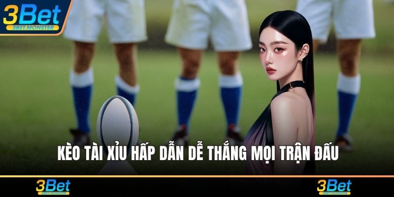 Kèo tài xỉu hấp dẫn dễ thắng mọi trận đấu