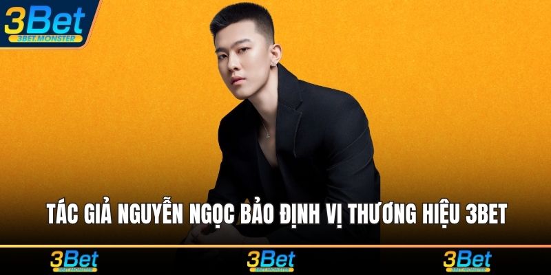Tác giả Nguyễn Ngọc Bảo định vị thương hiệu 3Bet