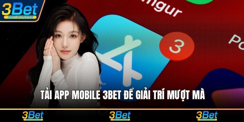 Tải app mobile 3Bet để giải trí mượt mà